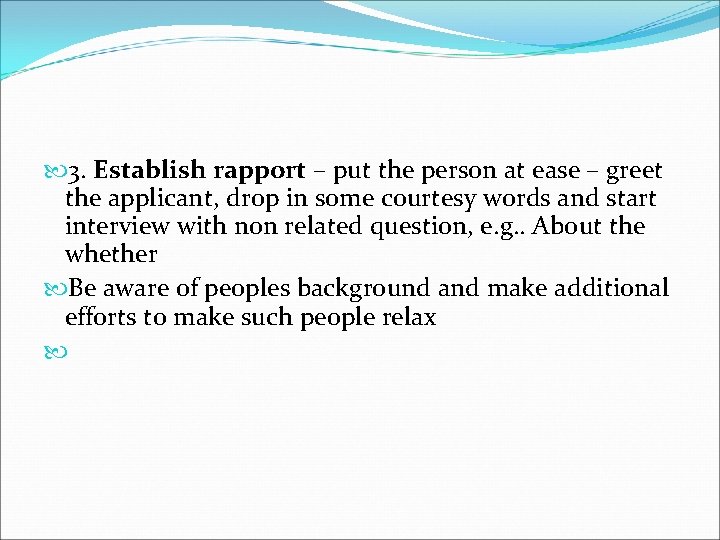  3. Establish rapport – put the person at ease – greet the applicant,