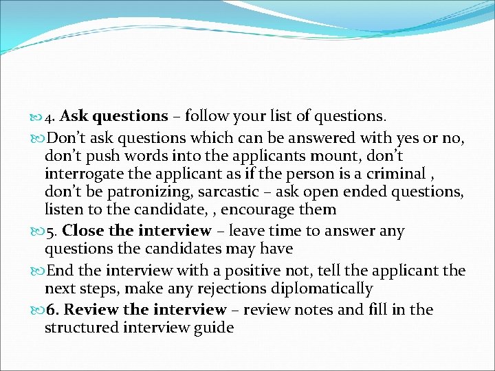  4. Ask questions – follow your list of questions. Don’t ask questions which