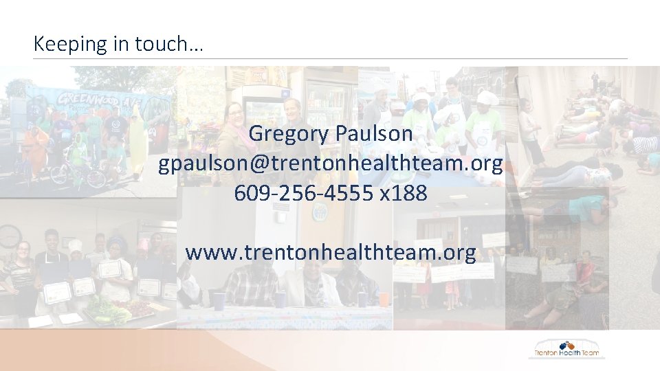 Keeping in touch… Gregory Paulson gpaulson@trentonhealthteam. org 609 -256 -4555 x 188 www. trentonhealthteam.