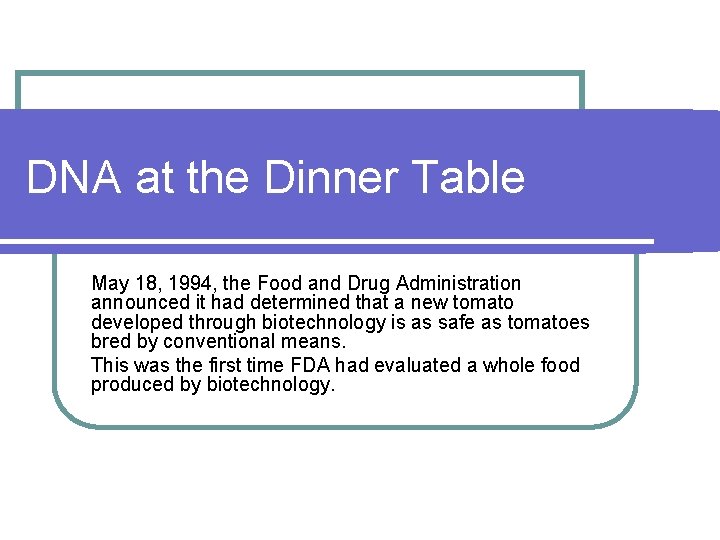 DNA at the Dinner Table May 18, 1994, the Food and Drug Administration announced