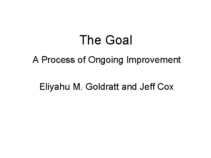 The Goal A Process of Ongoing Improvement Eliyahu M. Goldratt and Jeff Cox 