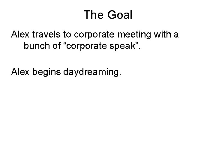 The Goal Alex travels to corporate meeting with a bunch of “corporate speak”. Alex