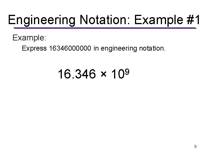 Engineering Notation: Example #1 Example: Express 16346000000 in engineering notation. 16. 346 × 109