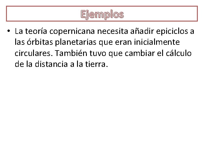 Ejemplos • La teoría copernicana necesita añadir epiciclos a las órbitas planetarias que eran