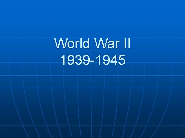 World War II 1939 -1945 