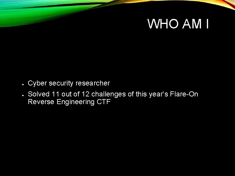 WHO AM I ● ● Cyber security researcher Solved 11 out of 12 challenges WHO AM I ● ● Cyber security researcher Solved 11 out of 12 challenges