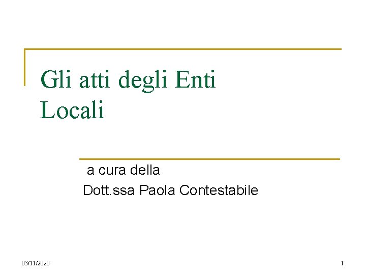 Gli atti degli Enti Locali a cura della Dott. ssa Paola Contestabile 03/11/2020 1