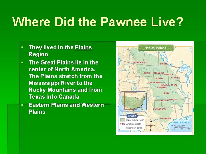 Where Did the Pawnee Live? § They lived in the Plains Region § The
