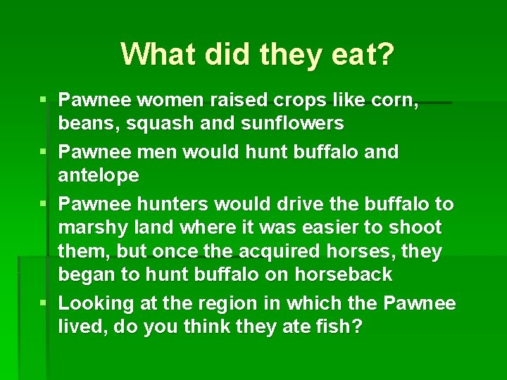 What did they eat? § Pawnee women raised crops like corn, beans, squash and
