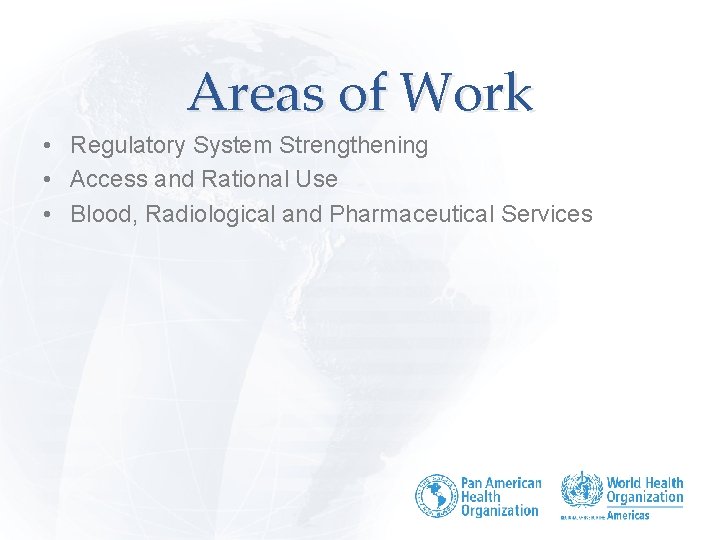 Areas of Work • Regulatory System Strengthening • Access and Rational Use • Blood,