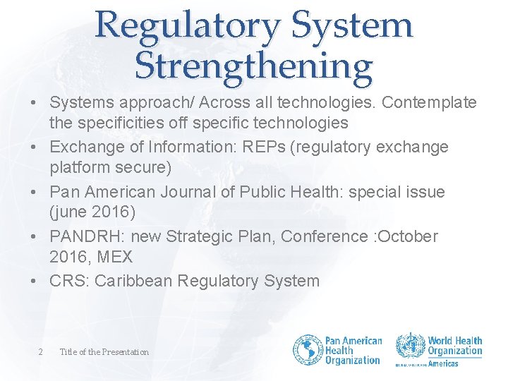 Regulatory System Strengthening • Systems approach/ Across all technologies. Contemplate the specificities off specific