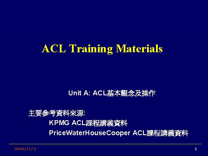 ACL Training Materials Unit A: ACL基本觀念及操作 主要參考資料來源: KPMG ACL課程講義資料 Price. Water. House. Cooper ACL課程講義資料