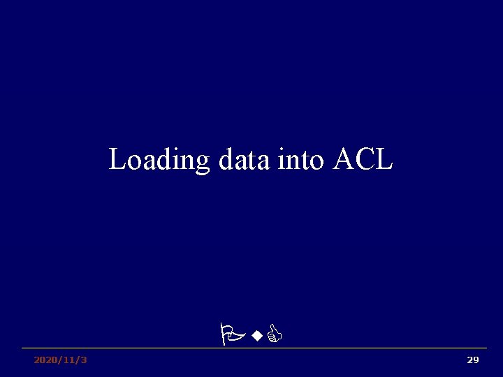 Loading data into ACL Pw. C 2020/11/3 29 
