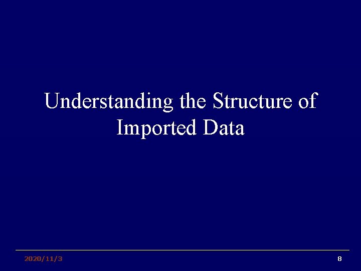 Understanding the Structure of Imported Data 2020/11/3 8 
