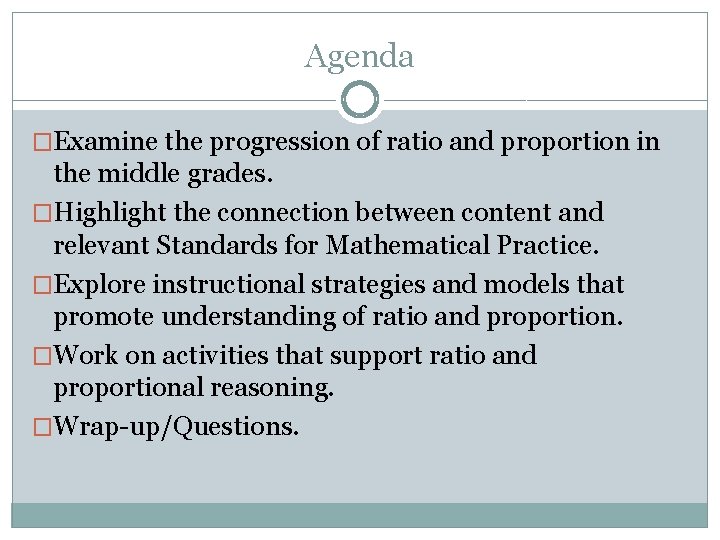 Agenda �Examine the progression of ratio and proportion in the middle grades. �Highlight the