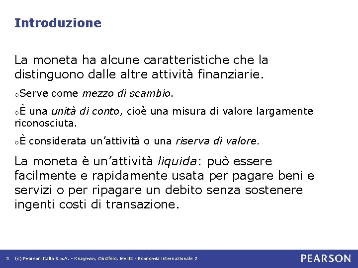 Introduzione La moneta ha alcune caratteristiche la distinguono dalle altre attività finanziarie. o. Serve