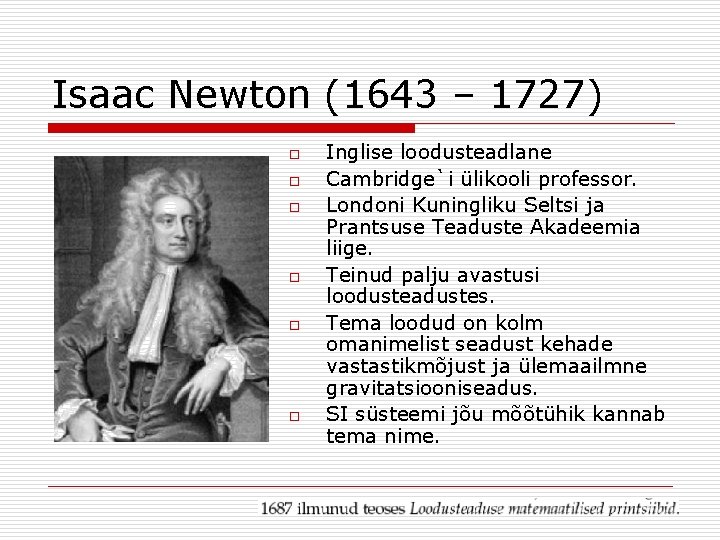 Isaac Newton (1643 – 1727) o o o Inglise loodusteadlane Cambridge`i ülikooli professor. Londoni