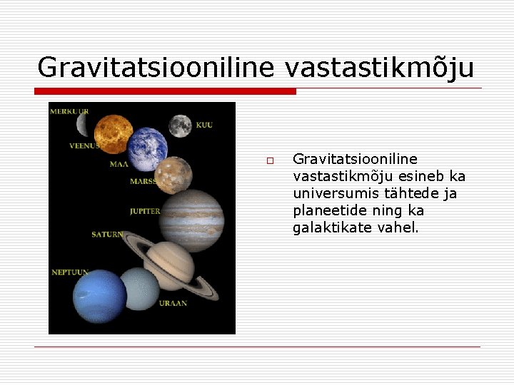 Gravitatsiooniline vastastikmõju o Gravitatsiooniline vastastikmõju esineb ka universumis tähtede ja planeetide ning ka galaktikate