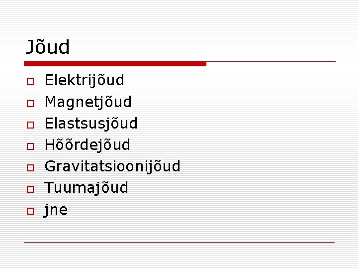 Jõud o o o o Elektrijõud Magnetjõud Elastsusjõud Hõõrdejõud Gravitatsioonijõud Tuumajõud jne 