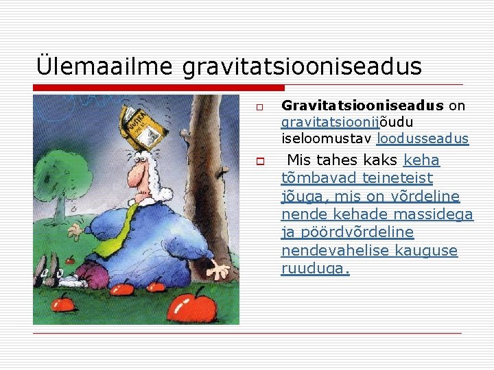 Ülemaailme gravitatsiooniseadus o o Gravitatsiooniseadus on gravitatsioonijõudu iseloomustav loodusseadus Mis tahes kaks keha tõmbavad