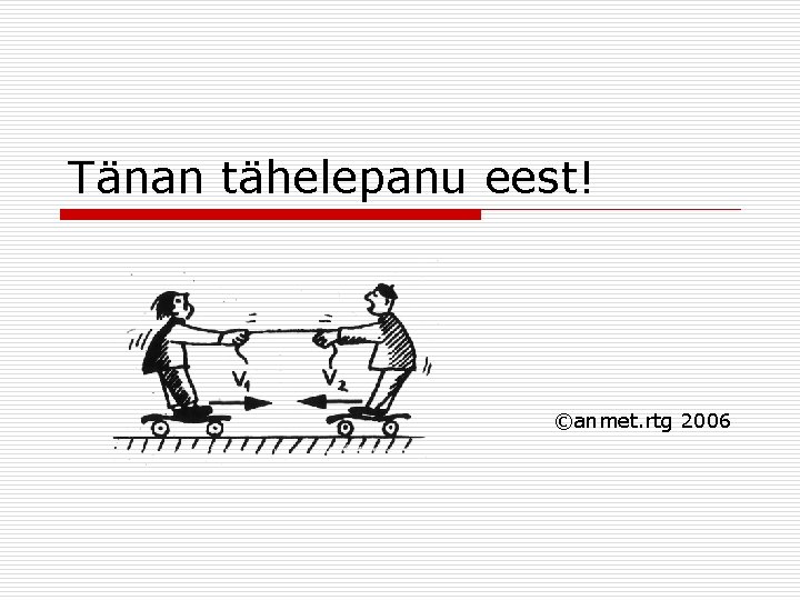 Tänan tähelepanu eest! ©anmet. rtg 2006 