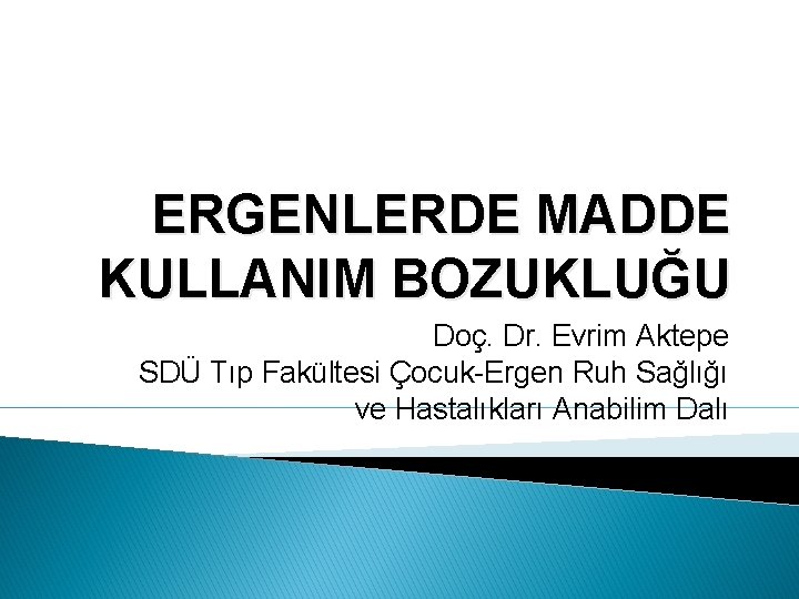 ERGENLERDE MADDE KULLANIM BOZUKLUĞU Doç. Dr. Evrim Aktepe SDÜ Tıp Fakültesi Çocuk-Ergen Ruh Sağlığı