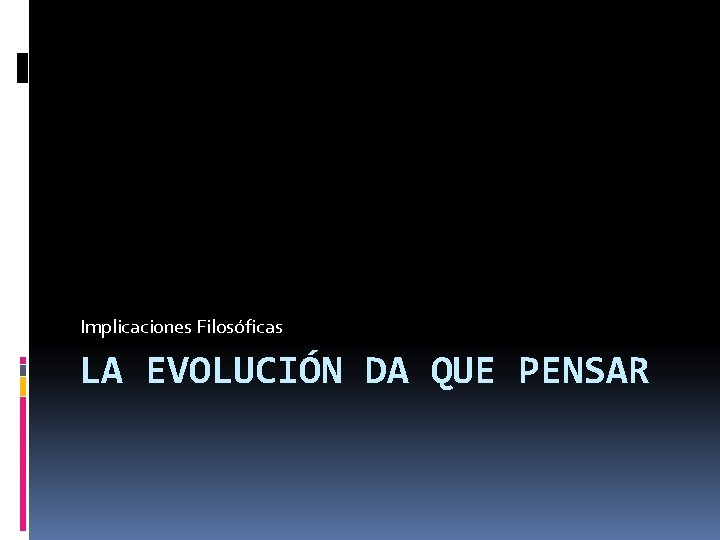 Implicaciones Filosóficas LA EVOLUCIÓN DA QUE PENSAR 