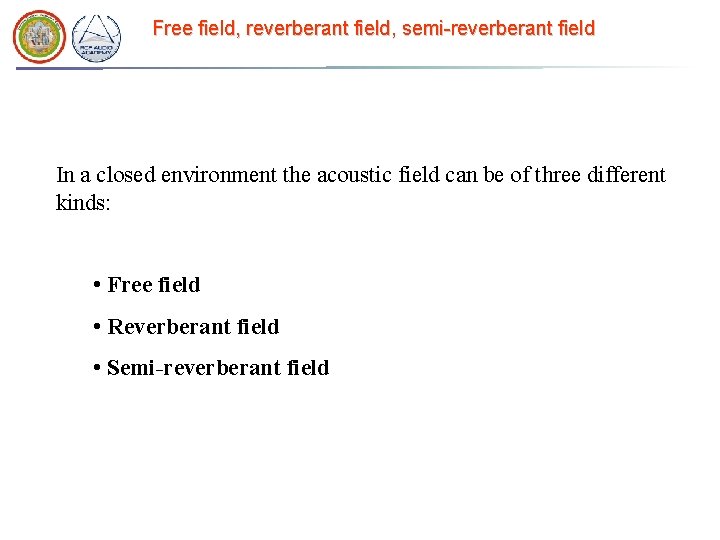 Free field, reverberant field, semi-reverberant field In a closed environment the acoustic field can Free field, reverberant field, semi-reverberant field In a closed environment the acoustic field can
