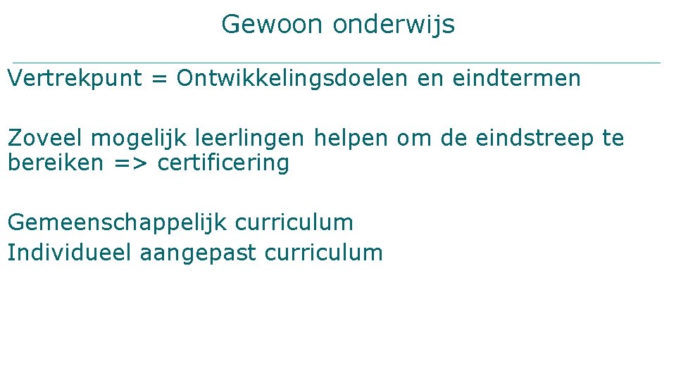 Gewoon onderwijs Vertrekpunt = Ontwikkelingsdoelen en eindtermen Zoveel mogelijk leerlingen helpen om de eindstreep