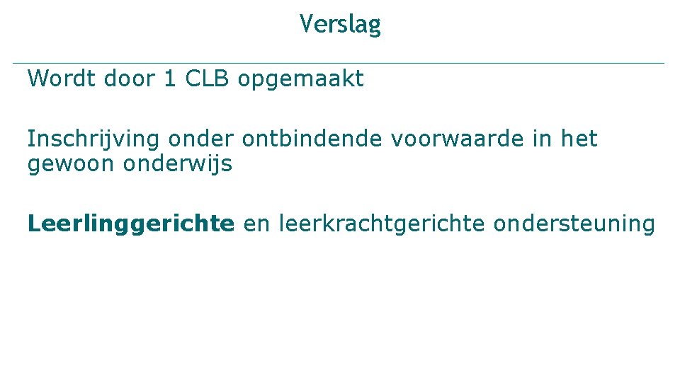 Verslag Wordt door 1 CLB opgemaakt Inschrijving onder ontbindende voorwaarde in het gewoon onderwijs