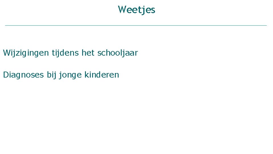 Weetjes Wijzigingen tijdens het schooljaar Diagnoses bij jonge kinderen 