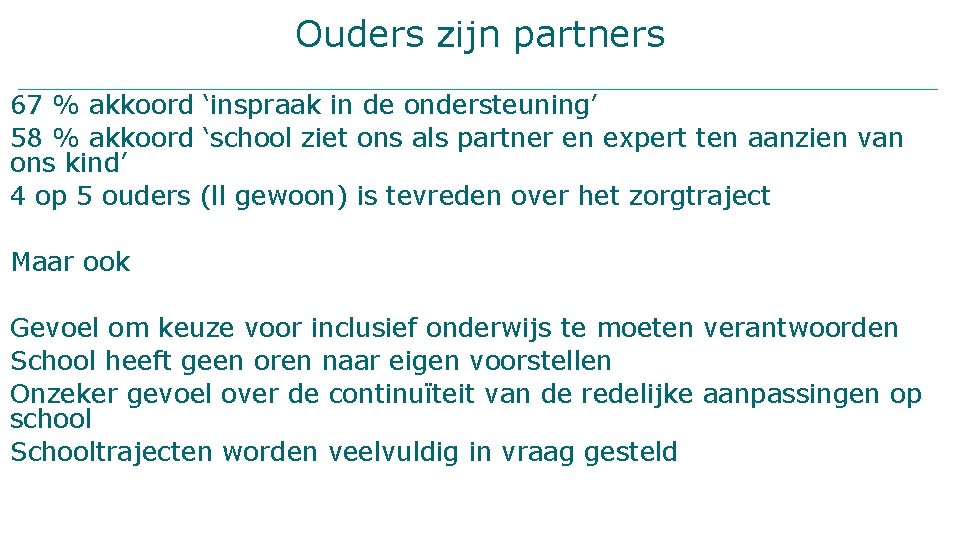 Ouders zijn partners 67 % akkoord ‘inspraak in de ondersteuning’ 58 % akkoord ‘school