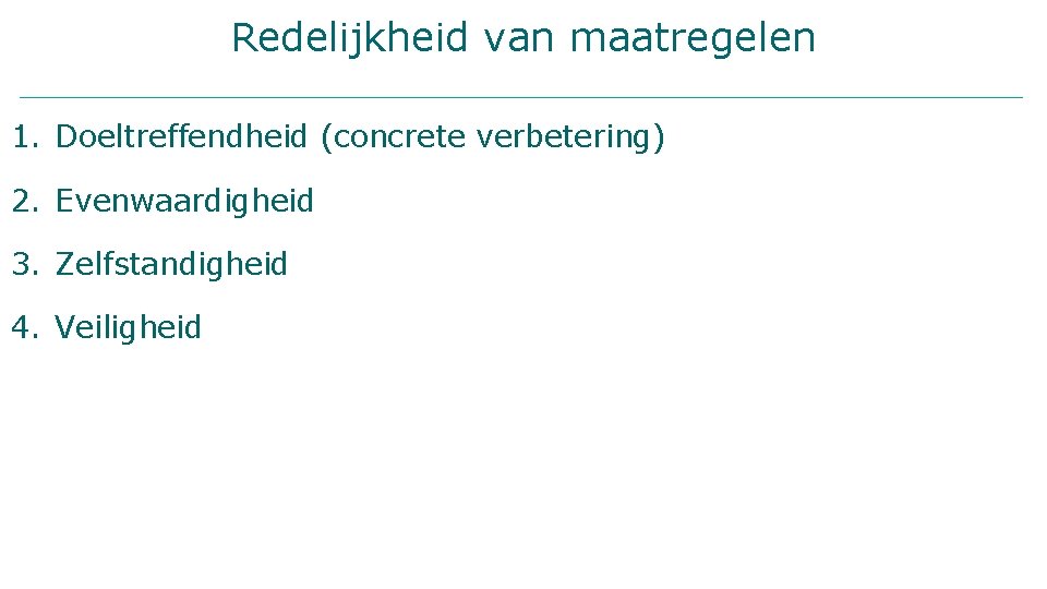 Redelijkheid van maatregelen 1. Doeltreffendheid (concrete verbetering) 2. Evenwaardigheid 3. Zelfstandigheid 4. Veiligheid 