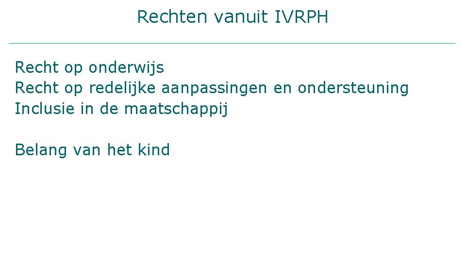 Rechten vanuit IVRPH Recht op onderwijs Recht op redelijke aanpassingen en ondersteuning Inclusie in