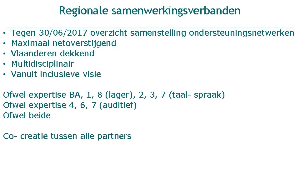 Regionale samenwerkingsverbanden • • • Tegen 30/06/2017 overzicht samenstelling ondersteuningsnetwerken Maximaal netoverstijgend Vlaanderen dekkend