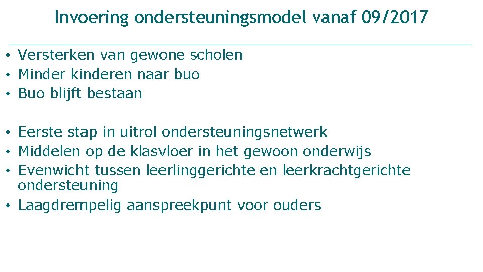 Invoering ondersteuningsmodel vanaf 09/2017 • Versterken van gewone scholen • Minder kinderen naar buo