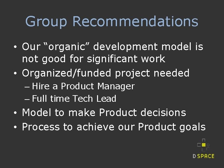Group Recommendations • Our “organic” development model is not good for significant work •