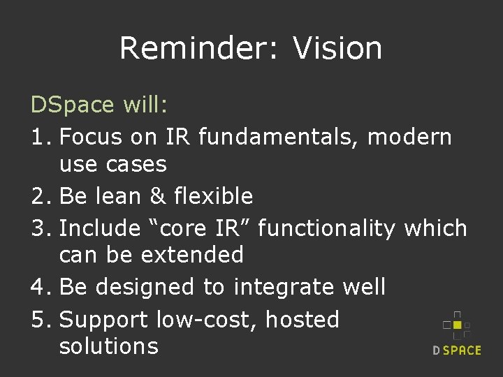 Reminder: Vision DSpace will: 1. Focus on IR fundamentals, modern use cases 2. Be