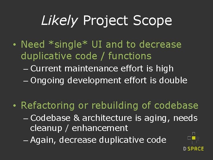 Likely Project Scope • Need *single* UI and to decrease duplicative code / functions
