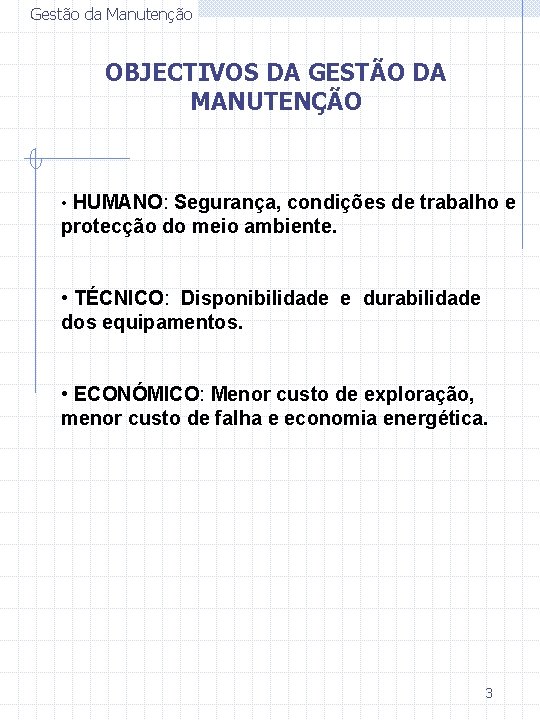 Gestão da Manutenção OBJECTIVOS DA GESTÃO DA MANUTENÇÃO • HUMANO: Segurança, condições de trabalho