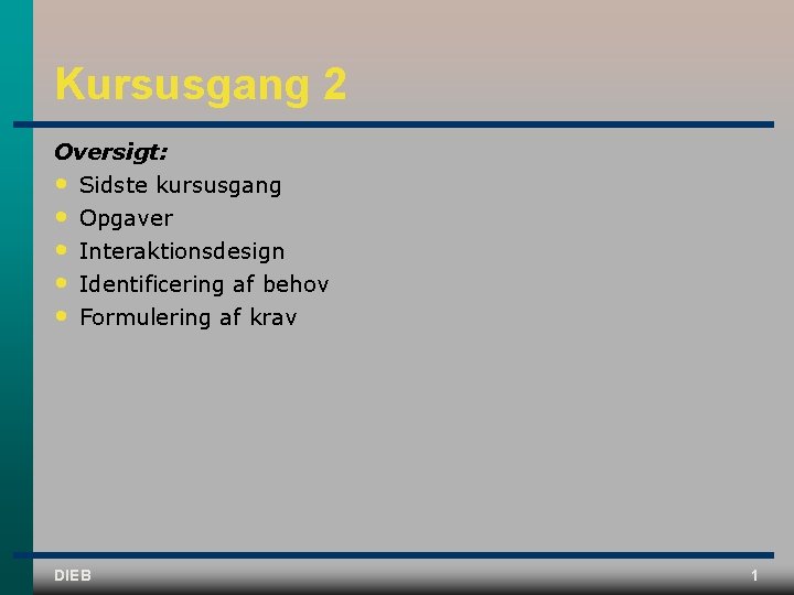 Kursusgang 2 Oversigt: • Sidste kursusgang • • Opgaver Interaktionsdesign Identificering af behov Formulering