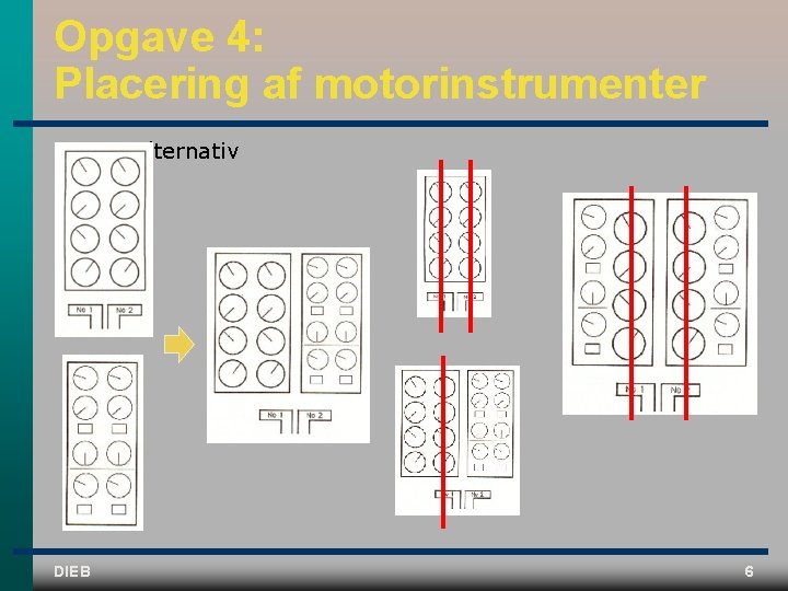 Opgave 4: Placering af motorinstrumenter Alternativ DIEB 6 