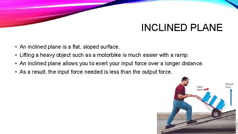 INCLINED PLANE • An inclined plane is a flat, sloped surface. • Lifting a