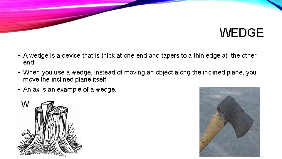 WEDGE • A wedge is a device that is thick at one end and