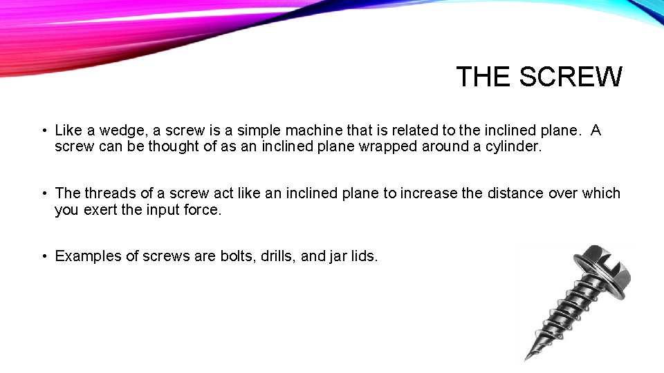 THE SCREW • Like a wedge, a screw is a simple machine that is