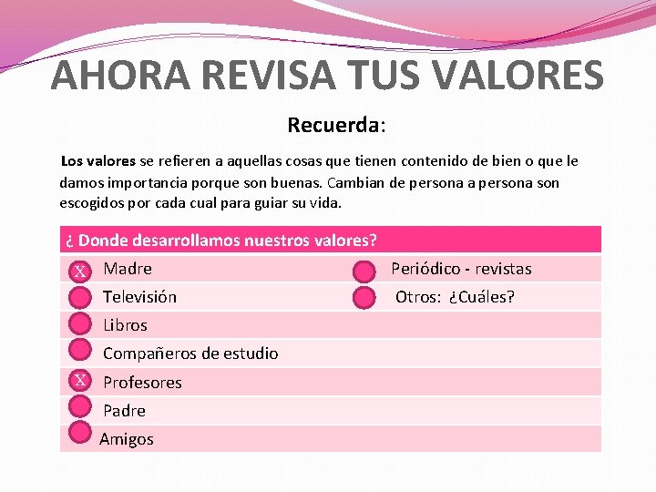 AHORA REVISA TUS VALORES Recuerda: Los valores se refieren a aquellas cosas que tienen