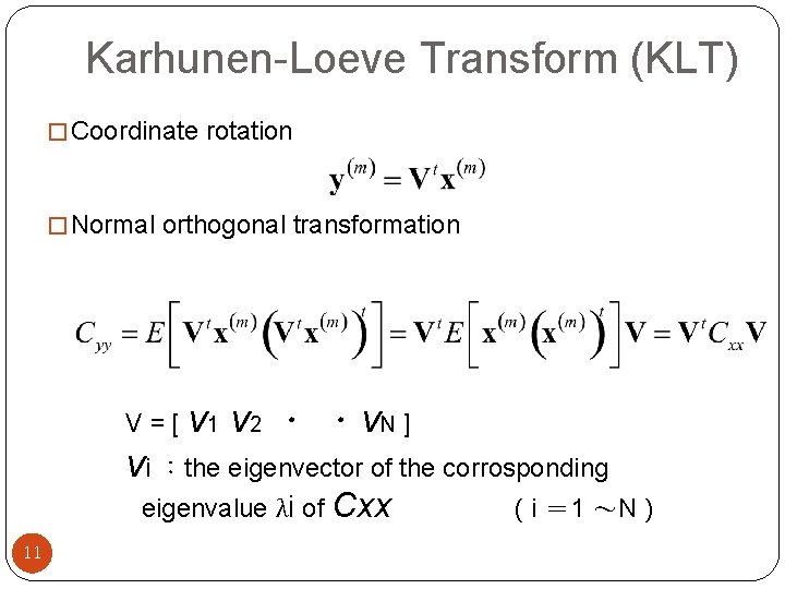 Karhunen-Loeve Transform (KLT) � Coordinate rotation � Normal orthogonal transformation V = [ v