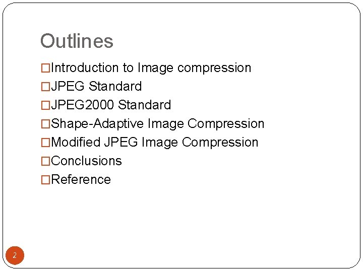 Outlines �Introduction to Image compression �JPEG Standard �JPEG 2000 Standard �Shape-Adaptive Image Compression �Modified
