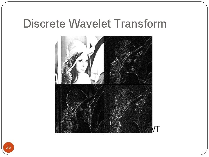 Discrete Wavelet Transform One-scale of 2 -D DWT 26 