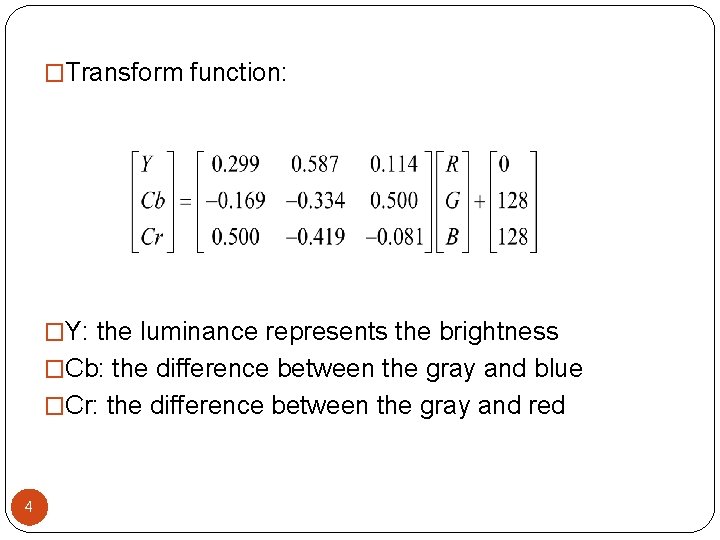 �Transform function: �Y: the luminance represents the brightness �Cb: the difference between the gray